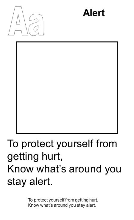 Alert To protect yourself from getting hurt, Know what’s around you stay alert. To protect yourself from getting hurt, Know what’s around you stay alert.