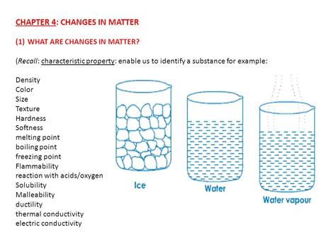 CHAPTER 4: CHANGES IN MATTER (1)WHAT ARE CHANGES IN MATTER? (Recall: characteristic property: enable us to identify a substance for example: Density Color.