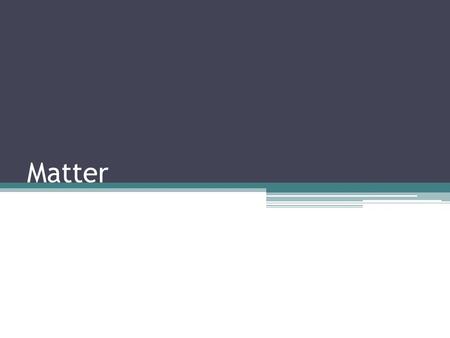 Matter. What is Matter Matter is anything that has mass and takes up space. Includes all solids, liquids, and gases.