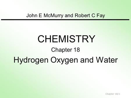 John E McMurry and Robert C Fay CHEMISTRY Chapter 18 Hydrogen Oxygen and Water Chapter 18/1.