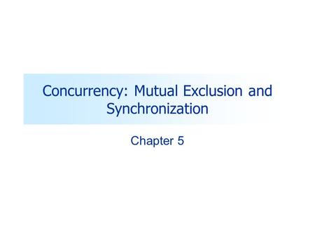 Concurrency: Mutual Exclusion and Synchronization Chapter 5.