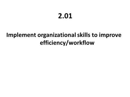 Implement organizational skills to improve efficiency/workflow