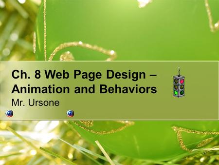 Ch. 8 Web Page Design – Animation and Behaviors Mr. Ursone.