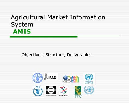 Agricultural Market Information System AMIS Objectives, Structure, Deliverables.