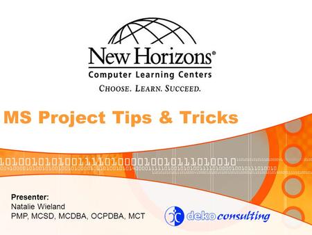 MS Project Tips & Tricks Presenter: Natalie Wieland PMP, MCSD, MCDBA, OCPDBA, MCT.