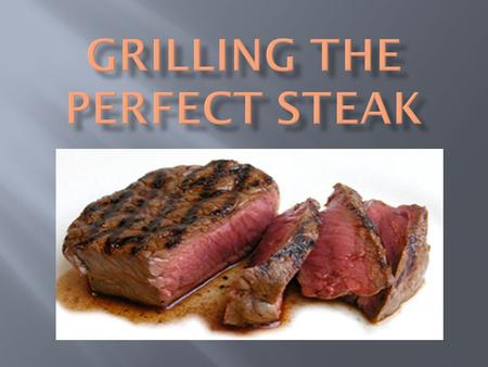 1. Choosing your steak 2. Cleanliness / Preparation 3. The Grill / Cooking 4. Presentation.