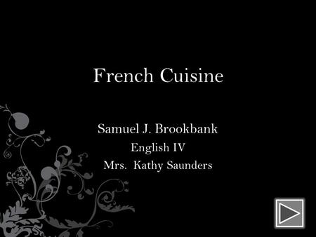 French Cuisine Samuel J. Brookbank English IV Mrs. Kathy Saunders.