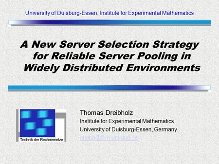 Thomas Dreibholz Institute for Experimental Mathematics University of Duisburg-Essen, Germany University of Duisburg-Essen, Institute.