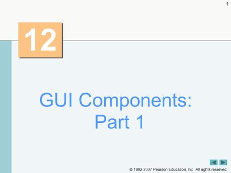  1992-2007 Pearson Education, Inc. All rights reserved. 1 1212 1212 GUI Components: Part 1.