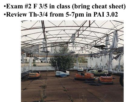 Exam #2 F 3/5 in class (bring cheat sheet) Review Th-3/4 from 5-7pm in PAI 3.02.