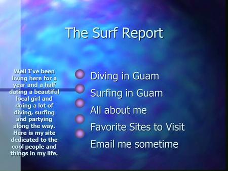 The Surf Report Diving in Guam Surfing in Guam All about me Favorite Sites to Visit Email me sometime Well I’ve been living here for a year and a half.