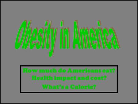 How much do Americans eat? Health impact and cost? What’s a Calorie?