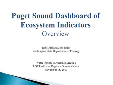 Water Quality Partnership Meeting LOTT Alliance Regional Service Center November 18, 2010 Rob Duff and Josh Baldi Washington State Department of Ecology.