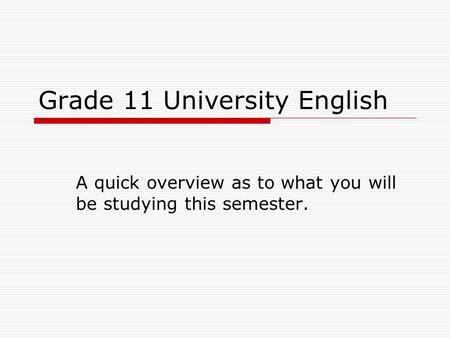 Grade 11 University English A quick overview as to what you will be studying this semester.