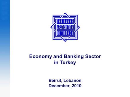 Economy and Banking Sector in Turkey Beirut, Lebanon December, 2010.