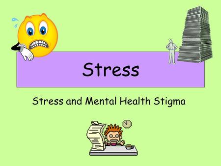 Stress Stress and Mental Health Stigma. Learning Intentions By the end of the lesson you should be able to: explain some of the reasons why people of.