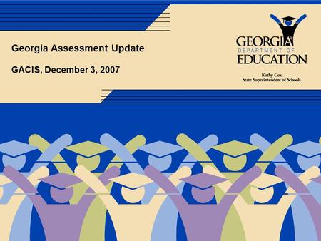 Georgia Assessment Update GACIS, December 3, 2007.