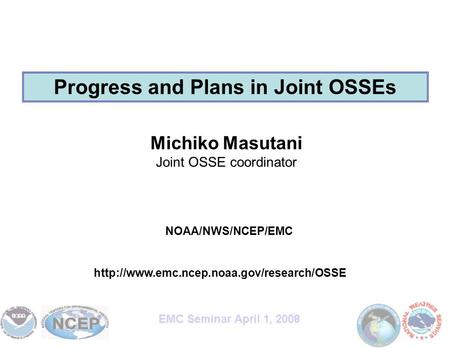 Michiko Masutani Joint OSSE coordinator NOAA/NWS/NCEP/EMC Progress and Plans in Joint OSSEs