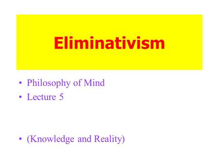 Eliminativism Philosophy of Mind Lecture 5 (Knowledge and Reality)