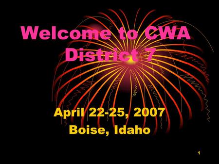 1 April 22-25, 2007 Boise, Idaho Welcome to CWA District 7.