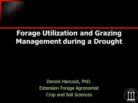 Forage Utilization and Grazing Management during a Drought Dennis Hancock, PhD. Extension Forage Agronomist Crop and Soil Sciences Dennis Hancock, PhD.