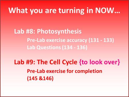 What you are turning in NOW… Lab #8: Photosynthesis Pre-Lab exercise accuracy (131 - 133) Lab Questions (134 - 136) Lab #9: The Cell Cycle {to look over}