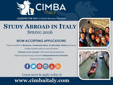 S TUDY A BROAD IN I TALY S PRING 2016 NOW ACCEPTING APPLICATIONS Classes available in Business, Communication, Leadership, Italian and more Credits transfer.