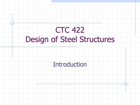 CTC 422 Design of Steel Structures Introduction. Steel as a Building Material Advantages High strength / weight ratio Properties are homogeneous and predictable.