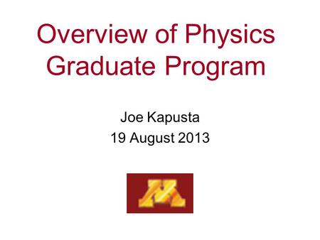 Overview of Physics Graduate Program Joe Kapusta 19 August 2013.