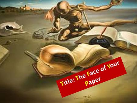 Title: The Face of Your Paper. A Title First impressions are strong impressions; a title ought therefore to be well studied, and to give, so far as its.