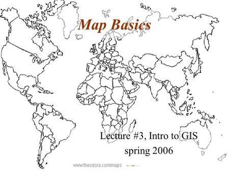 Map Basics Lecture #3, Intro to GIS spring 2006. Topics Map definitions Types of maps Map projections Geodetic Datums Coordinate Systems.