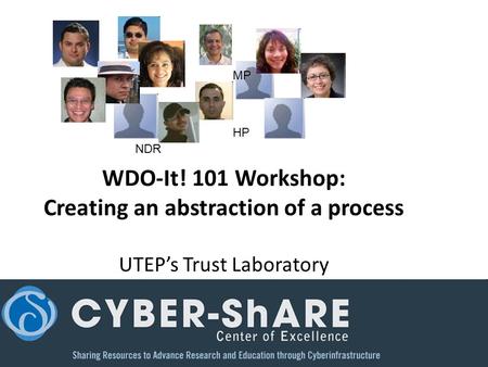 WDO-It! 101 Workshop: Creating an abstraction of a process UTEP’s Trust Laboratory NDR HP MP.