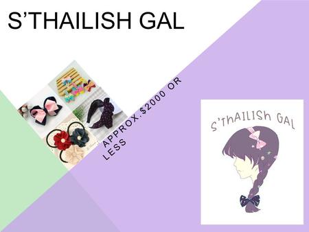 S’THAILISH GAL APPROX.$2000 OR LESS. BACKGROUND S’Thailish Gal is founded by Keo and Gemma, a mother and a daughter whoworks with a team consisting of.