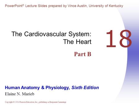 Copyright © 2004 Pearson Education, Inc., publishing as Benjamin Cummings Human Anatomy & Physiology, Sixth Edition Elaine N. Marieb PowerPoint ® Lecture.