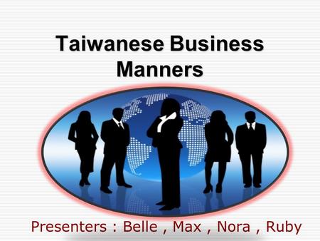 Taiwanese Business Manners Presenters : Belle, Max, Nora, Ruby.