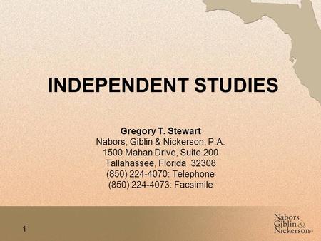 1 INDEPENDENT STUDIES Gregory T. Stewart Nabors, Giblin & Nickerson, P.A. 1500 Mahan Drive, Suite 200 Tallahassee, Florida 32308 (850) 224-4070: Telephone.