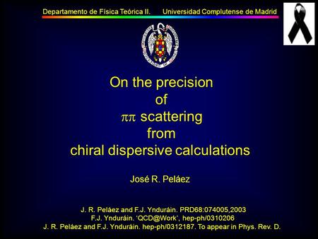 On the precision of  scattering from chiral dispersive calculations José R. Peláez Departamento de Física Teórica II. Universidad Complutense de Madrid.