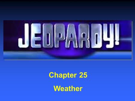 Chapter 25 Weather $200 $400 $600 $800 $1000 $200 $400 $600 $800 $1000 $200 $400 $600 $800 $1000 $200 $400 $600 $800 $1000 Category 1Category 2Category.