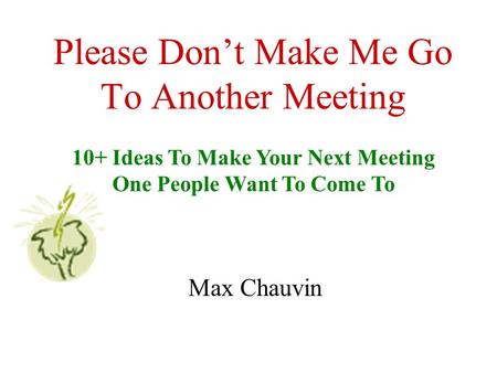 Please Don’t Make Me Go To Another Meeting Max Chauvin 10+ Ideas To Make Your Next Meeting One People Want To Come To.