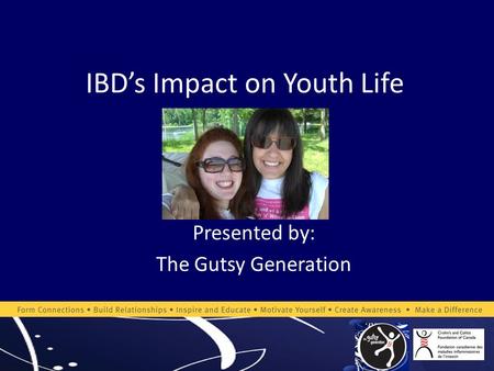 IBD’s Impact on Youth Life Presented by: The Gutsy Generation.