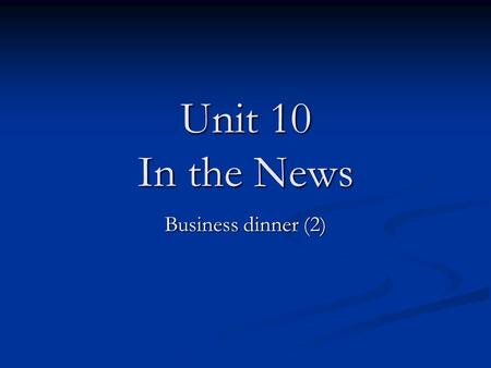 Unit 10 In the News Business dinner (2). Class Objectives Topic: Nick found ‘ Jackie Baker ’ Topic: Nick found ‘ Jackie Baker ’ Function: 1. Asking for.