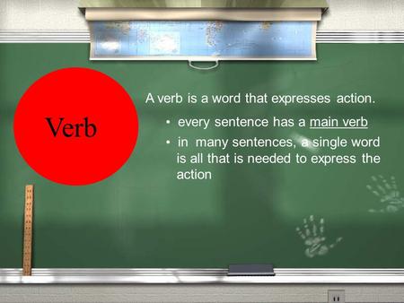 Verb A verb is a word that expresses action. every sentence has a main verb in many sentences, a single word is all that is needed to express the action.