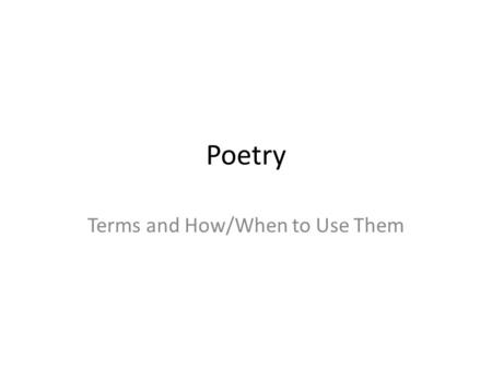 Poetry Terms and How/When to Use Them. Terms Alliteration - The repetition of initial consonant sounds. Example- Suzy sold sea shells by the sea shore.