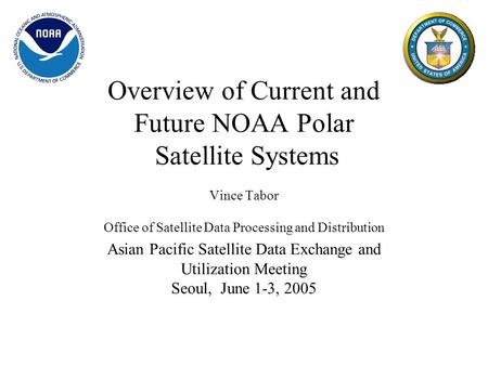 Overview of Current and Future NOAA Polar Satellite Systems Vince Tabor Office of Satellite Data Processing and Distribution Asian Pacific Satellite Data.