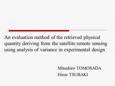 An evaluation method of the retrieved physical quantity deriving from the satellite remote sensing using analysis of variance in experimental design Mitsuhiro.