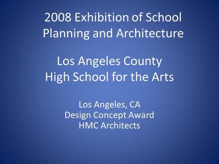 Los Angeles County High School for the Arts Los Angeles, CA Design Concept Award HMC Architects 2008 Exhibition of School Planning and Architecture.