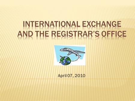 April 07, 2010.  The Registrar’s Office Role  The Student’s Role : pre-departure  The Student’s Role: after you arrive  Course Descriptions  Course.