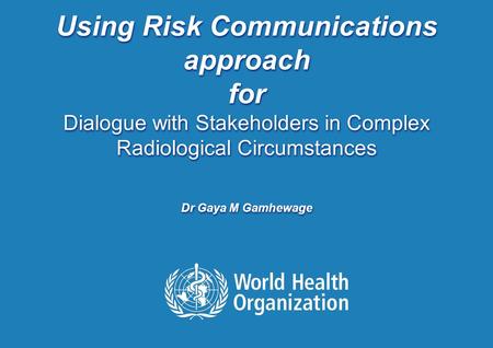 TITLE from VIEW and SLIDE MASTER | November 11, 2015 1 |1 | Using Risk Communications approach for Dialogue with Stakeholders in Complex Radiological Circumstances.