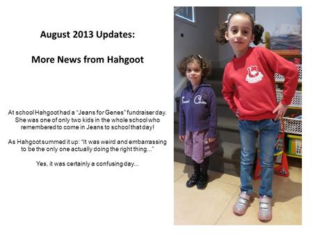 August 2013 Updates: More News from Hahgoot At school Hahgoot had a “Jeans for Genes” fundraiser day. She was one of only two kids in the whole school.