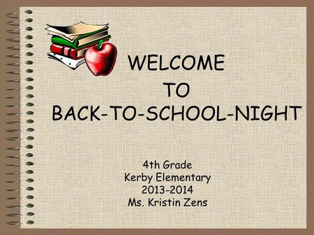 4th Grade Kerby Elementary 2013-2014 Ms. Kristin Zens WELCOME TO BACK-TO-SCHOOL-NIGHT.